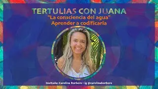 🦋 149. Consciencia del agua | Carolina Borbore – Tertulias con Juana