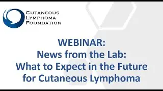 Webinar: News from the Lab - What to Expect in the Future for Cutaneous Lymphoma