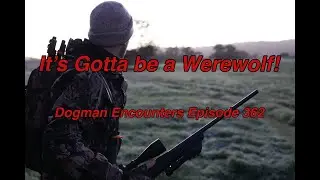 It&rsquo;s Gotta be a Werewolf! (Dogman Encounters Episode 362)