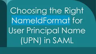 Choosing the Right NameIdFormat for User Principal Name (UPN) in SAML