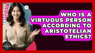 Who Is A Virtuous Person According To Aristotelian Ethics? - The Ethical Compass