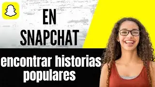 C&oacute;mo encontrar historias populares en Snapchat