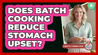 Does Batch Cooking Reduce Stomach Upset?