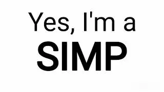 yes i am a simp