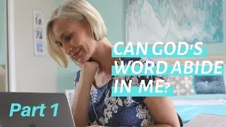 Can God's Word ACTUALLY abide in me?  (Part 1)