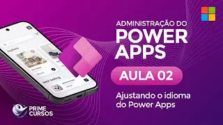 Aula 02: Ajustando o idioma do Power Apps | Administra&ccedil;&atilde;o do Power Apps | Prime Cursos