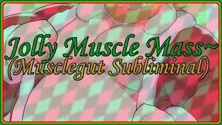Jolly Muscle Mass~ (Musclegut Subliminal)