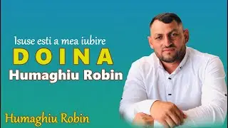 Humaghiu Robin ❌ DOINA ❌ Isuse esti a mea iubire