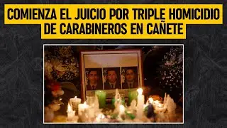 Comienza juicio por triple homicidio de CARABINEROS en CA&Ntilde;ETE