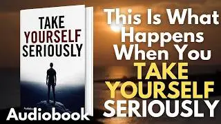 The Moment You Take Yourself Seriously, Everything Changes | Audiobook