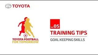 TOYOTA Football For Tomorrow - Training Tips Vol. 5 : Goal Keeping Skills