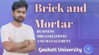 Brick and Mortar | Business organisation and management | Gauhati University