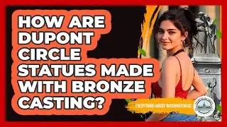 How Are Dupont Circle Statues Made With Bronze Casting? - Everything About Washington DC