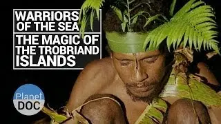 Warriors of The Sea. The Magic of the Trobriand Islands | Tribes - Planet Doc Full Documentaries