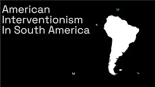 American Interventionism in South America Part 1