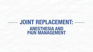 Joint Replacement: Anesthesia and pain management