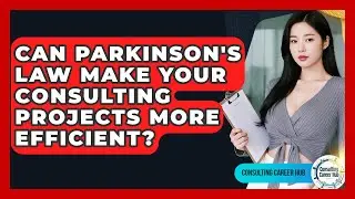 Can Parkinson's Law Make Your Consulting Projects More Efficient? - Consulting Career Hub