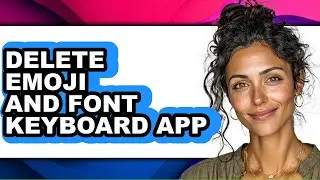 How to Delete Emoji and Font Keyboard App (full Guide)