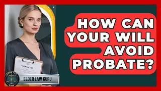 How Can Your Will Avoid Probate? - Elder Law Guru