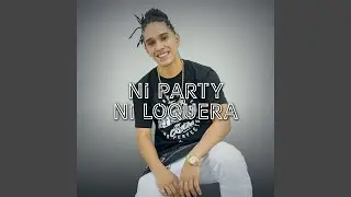 Ni Party Ni Loquera
