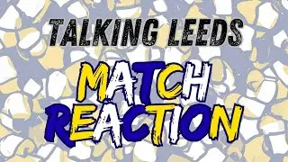 Talking Leeds | Match Reaction | Leeds United 1 Fulham 0