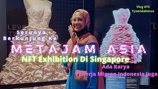 Serunya Berkunjung Ke MetaJam Asia | NFT Exhibition Di Singapore Ada Karya Pekerja Migran Indonesia