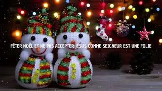 F&Ecirc;TER NO&Euml;L ET NE PAS ACCEPTER J&Eacute;SUS COMME SEIGNEUR EST UNE FOLIE