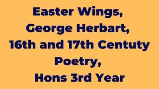 Easter Wings, George Herbart, 16th and 17th Centuty Poetry, Hons 3rd Year