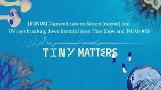 [BONUS] Diamond rain on Saturn and UV rays breaking down harmful dyes: Tiny Show and Tell Us #28