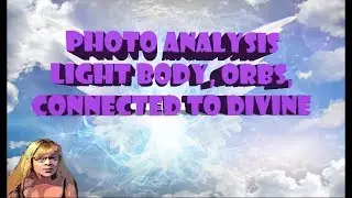 5D Photo Analysis, Light Body, Orbs, Connected to The Divine (Must See)