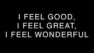 I feel good, I feel great, I feel wonderful