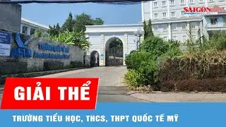 Giải thể Trường Tiểu học, THCS, THPT Quốc tế Mỹ