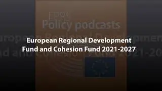 European Regional Development Fund and Cohesion Fund 2021-2027 [Policy Podcast]