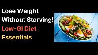 Lose Weight Without Starving! Low-GI Diet Essentials