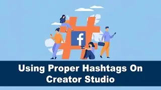 How to use proper hashtags to increase viewers on videos using Facebook Creator Studio?