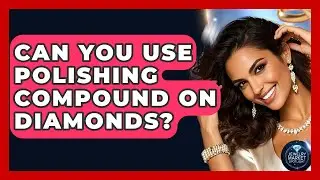 Can You Use Polishing Compound On Diamonds? - Jewelry Market Spotlight