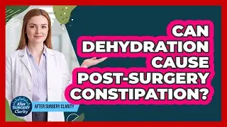 Can Dehydration Cause Post-Surgery Constipation?