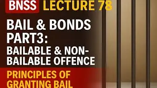 BNSS LECTURE 78 : BAIL & BONDS PART3 : BAILABLE & NON BAILABLE OFFENCE | Principles of Granting Bail