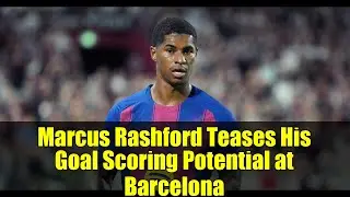 Marcus Rashford Teases His Goal Scoring Potential at Barcelona
