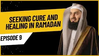 Seeking Cure & Healing in Ramadan - Episode 9 - The Final Stretch - Mufti Menk