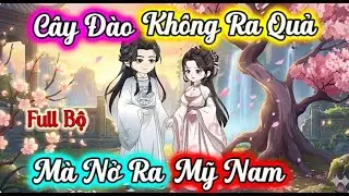 (Full Có Kết) Cây Đào Không Ra Quả Mà Nở Ra MỸ NAM| Linh Tinh Review