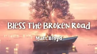 Matt Bloyd - Bless The Broken Road (lyrics)