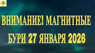 ВНИМАНИЕ! МАГНИТНЫЕ БУРИ 27 ЯНВАРЯ 2026!