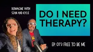 Ep. 073 Free to Be Me - Do I need Therapy?