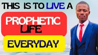 This is how to live a prophetic life everyday and every time 