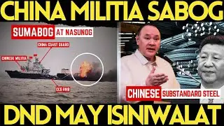 CHINESE MARITIME MILITIA SUMABOG AT NASUNOG, CHINA NAG TAYO NG SUBSTANDARD STEEL FACTORY SA PINAS