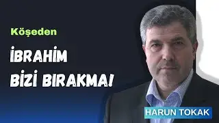 İbrahim Bizi Bırakma! - Harun TOKAK