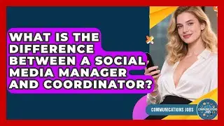 What Is the Difference Between a Social Media Manager and Coordinator? - Communications Jobs