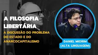 A Filosofia do Libertarianismo | com Daniel Miorim (Alta Linguagem)