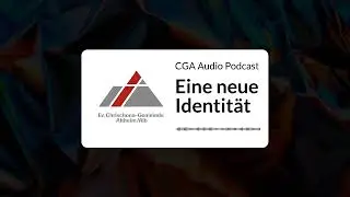 Eine neue Identit&auml;t | CGA Audio Podcast